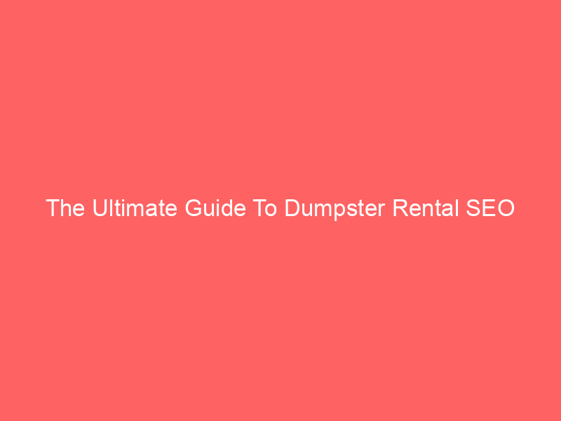 The Ultimate Guide To Dumpster Rental SEO